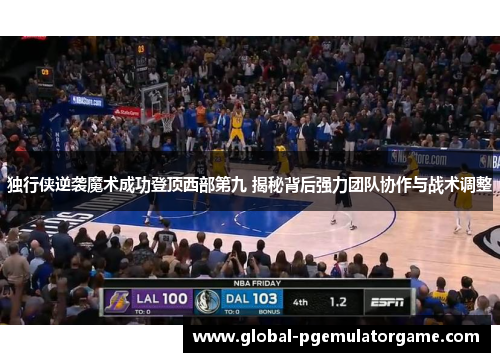 独行侠逆袭魔术成功登顶西部第九 揭秘背后强力团队协作与战术调整
