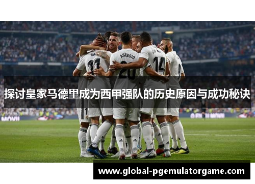 探讨皇家马德里成为西甲强队的历史原因与成功秘诀