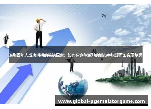 深圳青年人成功拼搏的秘诀探索：如何在竞争激烈的城市中脱颖而出实现梦想