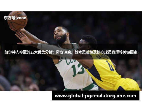 凯尔特人夺冠的五大优势分析：阵容深度、战术灵活性及核心球员发挥等关键因素