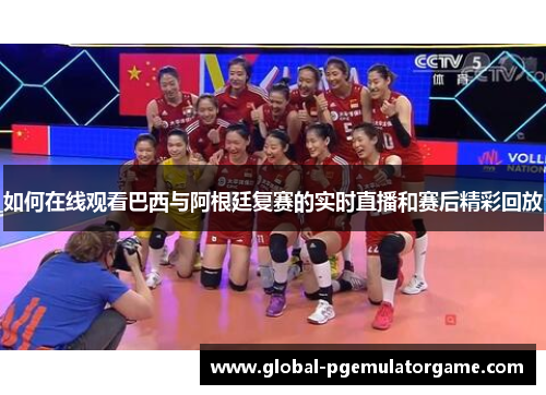 如何在线观看巴西与阿根廷复赛的实时直播和赛后精彩回放