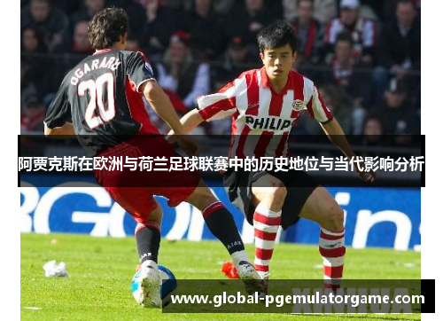 阿贾克斯在欧洲与荷兰足球联赛中的历史地位与当代影响分析