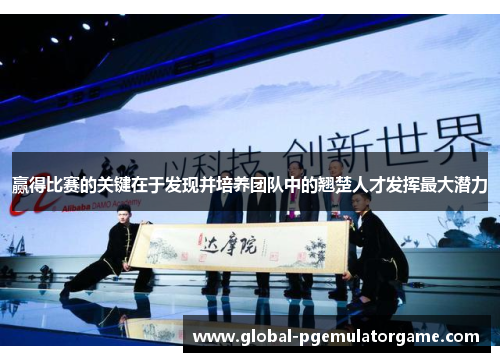 赢得比赛的关键在于发现并培养团队中的翘楚人才发挥最大潜力 赢得比赛的关键在于发现并培养团队中的翘楚人才发挥最大潜力