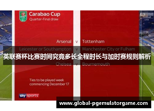 英联赛杯比赛时间究竟多长全程时长与加时赛规则解析