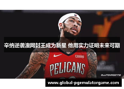 辛纳逆袭澳网封王成为新星 他用实力证明未来可期