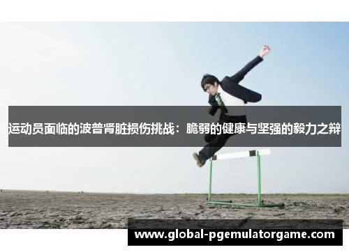 运动员面临的波普肾脏损伤挑战：脆弱的健康与坚强的毅力之辩