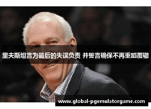 里夫斯坦言为最后的失误负责 并誓言确保不再重蹈覆辙