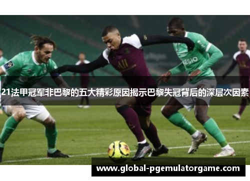 21法甲冠军非巴黎的五大精彩原因揭示巴黎失冠背后的深层次因素