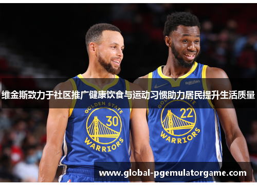 维金斯致力于社区推广健康饮食与运动习惯助力居民提升生活质量