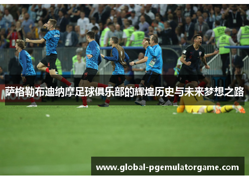 萨格勒布迪纳摩足球俱乐部的辉煌历史与未来梦想之路