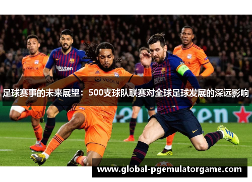 足球赛事的未来展望：500支球队联赛对全球足球发展的深远影响